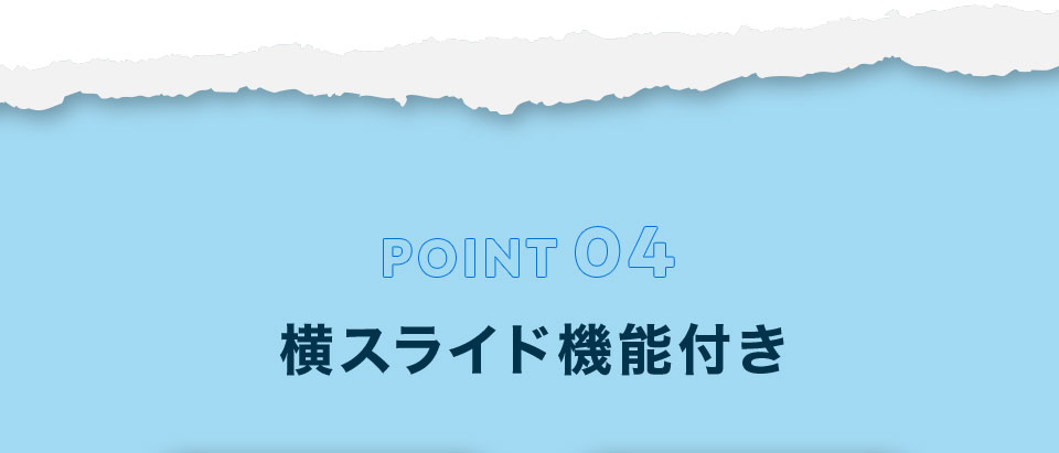 ポイント4 横スライド機能付き